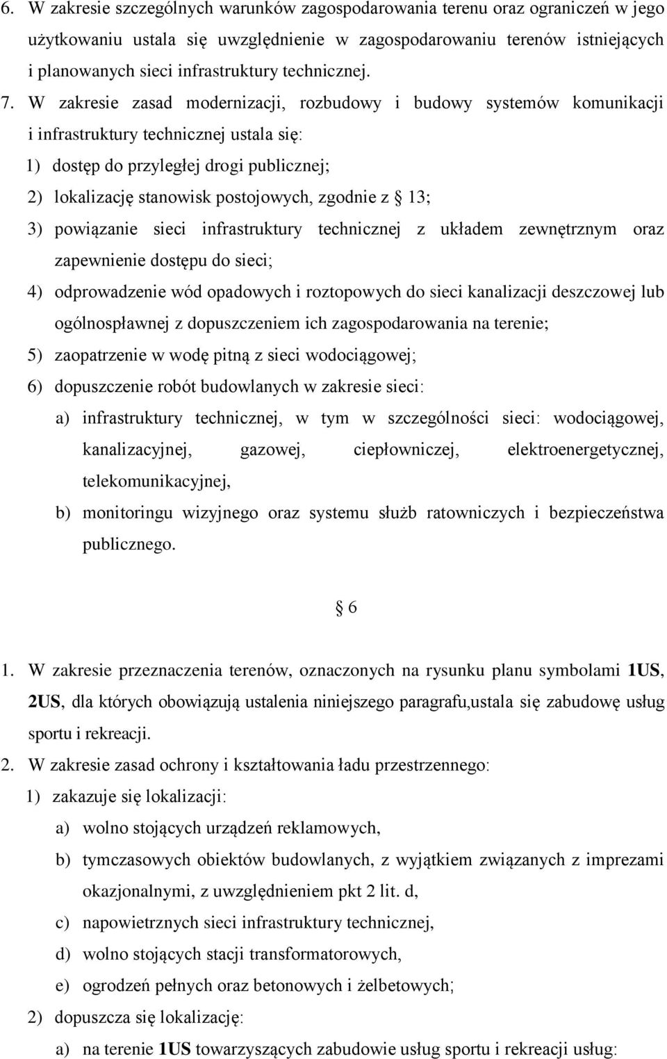 W zakresie zasad modernizacji, rozbudowy i budowy systemów komunikacji i infrastruktury technicznej ustala się: 1) dostęp do przyległej drogi publicznej; 2) lokalizację stanowisk postojowych, zgodnie