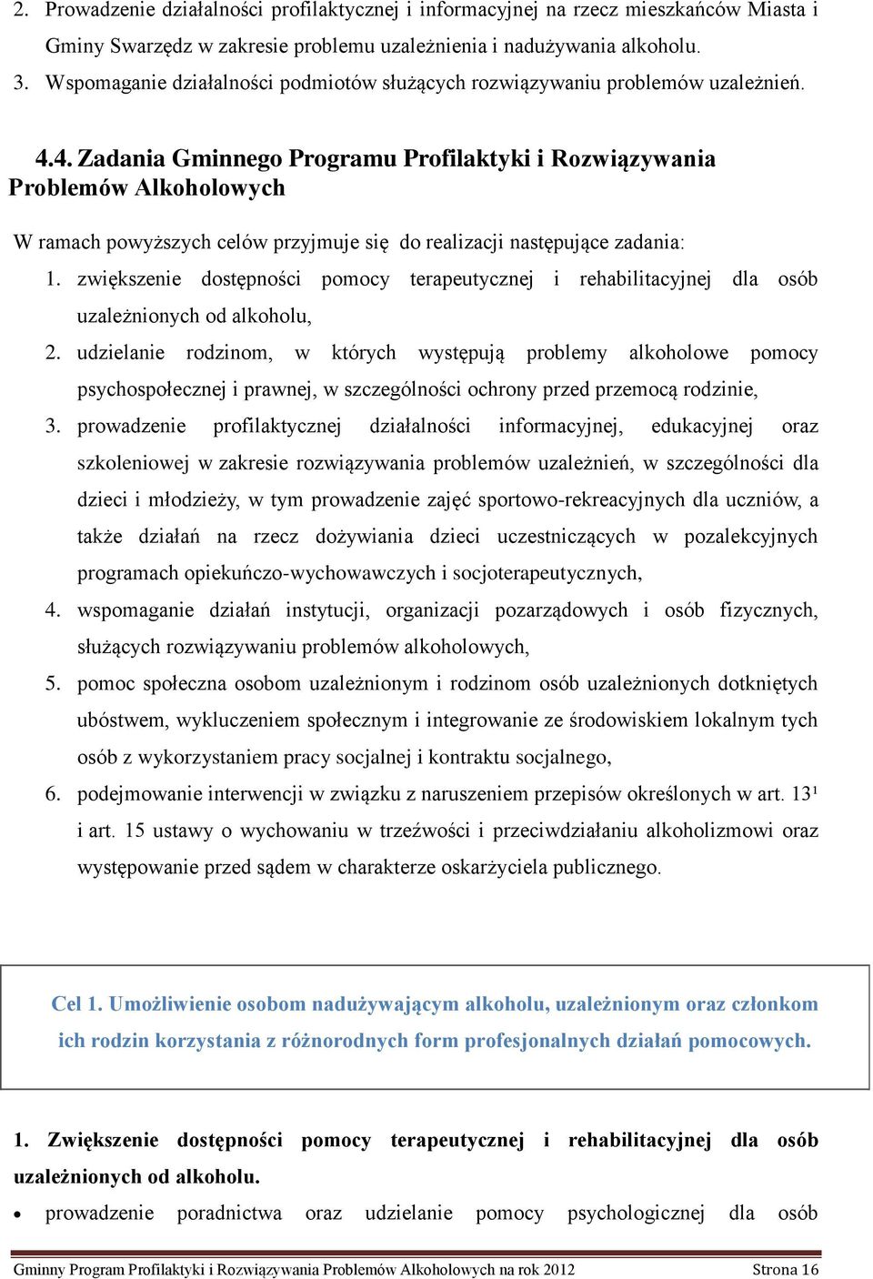 4. Zadania Gminnego Programu Profilaktyki i Rozwiązywania Problemów Alkoholowych W ramach powyższych celów przyjmuje się do realizacji następujące zadania: 1.
