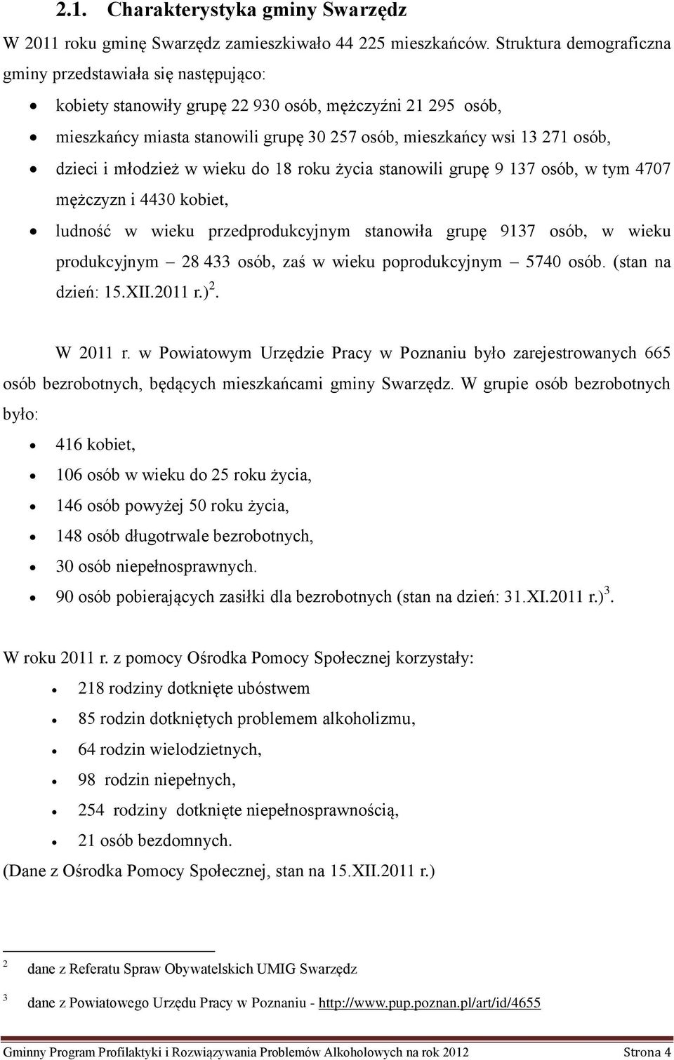 dzieci i młodzież w wieku do 18 roku życia stanowili grupę 9 137 osób, w tym 4707 mężczyzn i 4430 kobiet, ludność w wieku przedprodukcyjnym stanowiła grupę 9137 osób, w wieku produkcyjnym 28 433