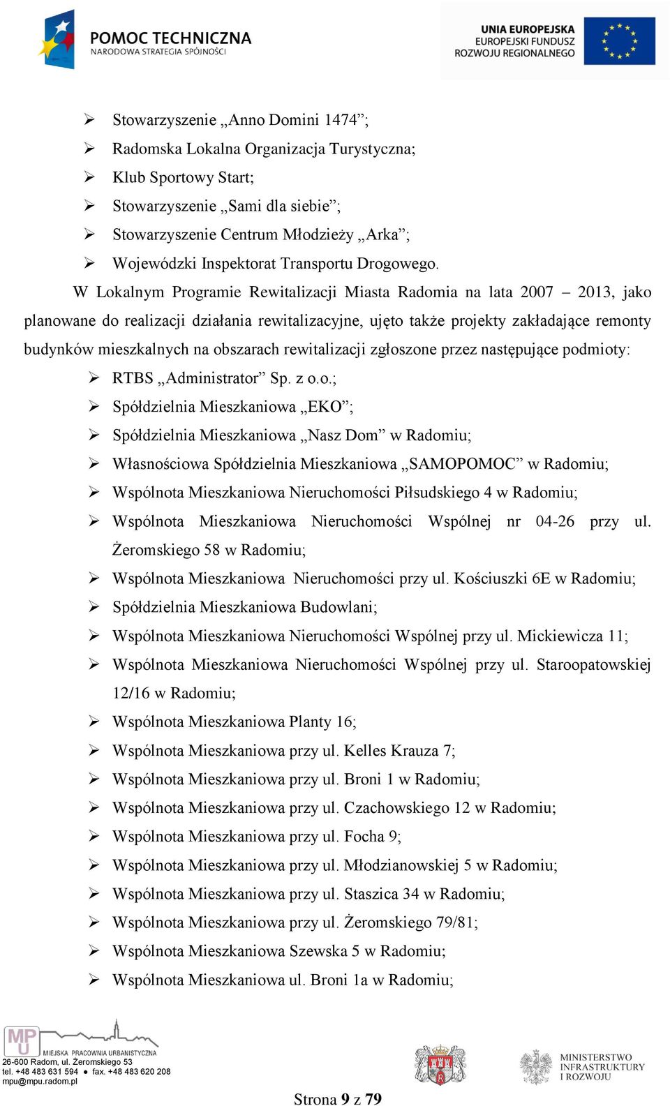 W Lokalnym Programie Rewitalizacji Miasta Radomia na lata 2007 2013, jako planowane do realizacji działania rewitalizacyjne, ujęto także projekty zakładające remonty budynków mieszkalnych na