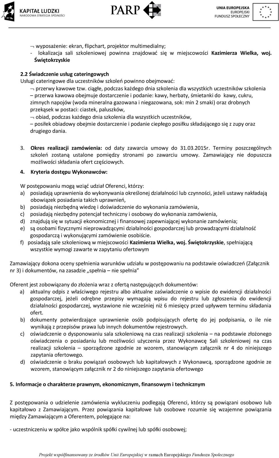 ciągłe, podczas każdego dnia szkolenia dla wszystkich uczestników szkolenia przerwa kawowa obejmuje dostarczenie i podanie: kawy, herbaty, śmietanki do kawy, cukru, zimnych napojów (woda mineralna