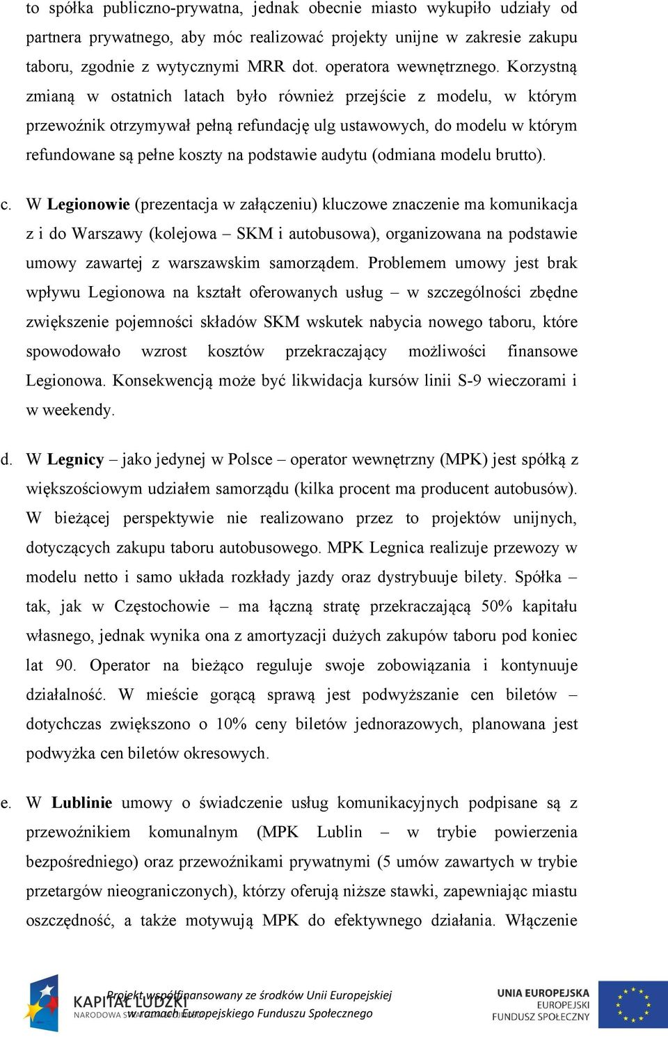 Korzystną zmianą w ostatnich latach było również przejście z modelu, w którym przewoźnik otrzymywał pełną refundację ulg ustawowych, do modelu w którym refundowane są pełne koszty na podstawie audytu