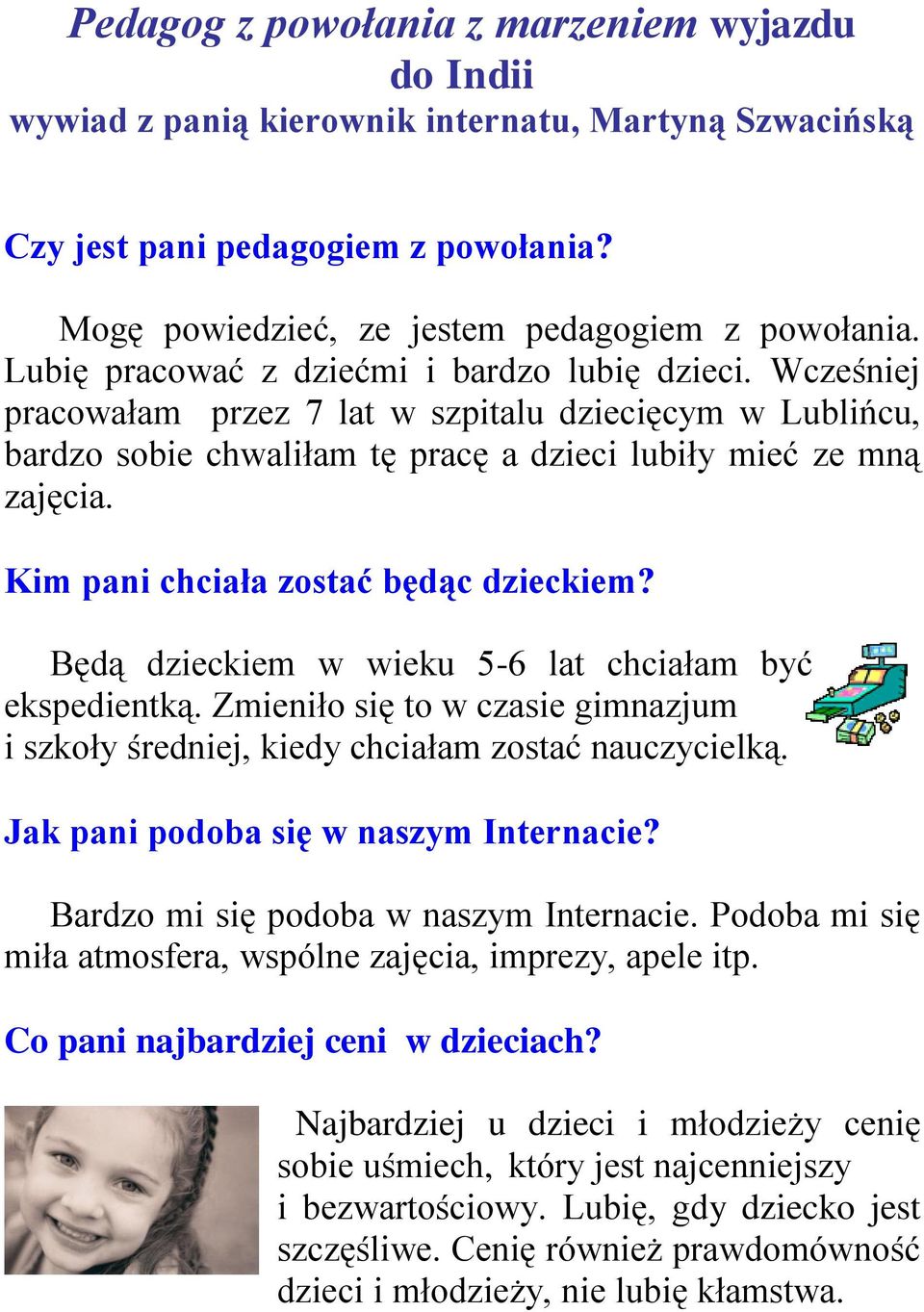 Kim pani chciała zostać będąc dzieckiem? Będą dzieckiem w wieku 5-6 lat chciałam być ekspedientką. Zmieniło się to w czasie gimnazjum i szkoły średniej, kiedy chciałam zostać nauczycielką.