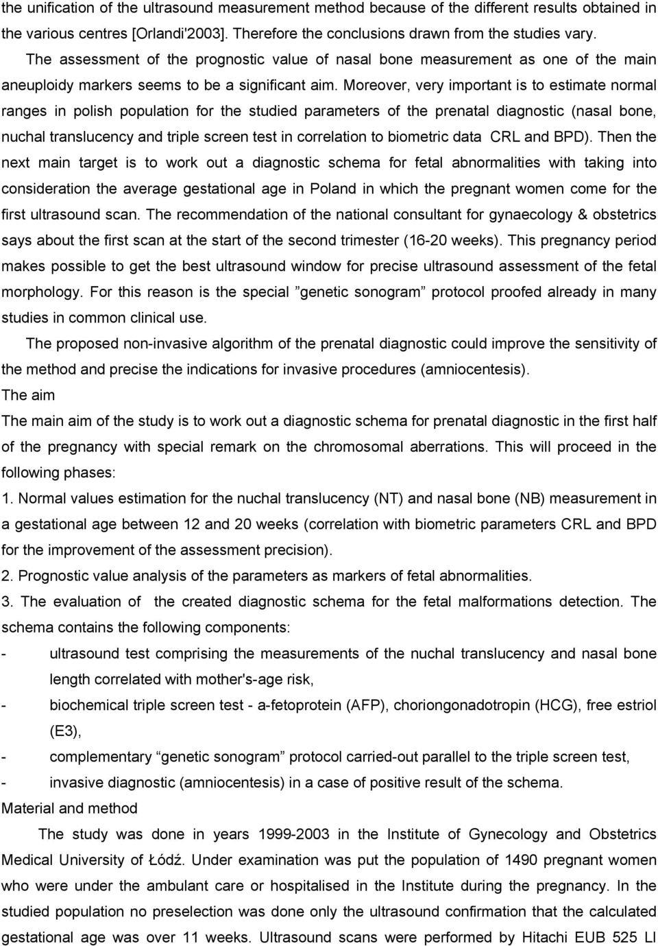 Moreover, very important is to estimate normal ranges in polish population for the studied parameters of the prenatal diagnostic (nasal bone, nuchal translucency and triple screen test in correlation