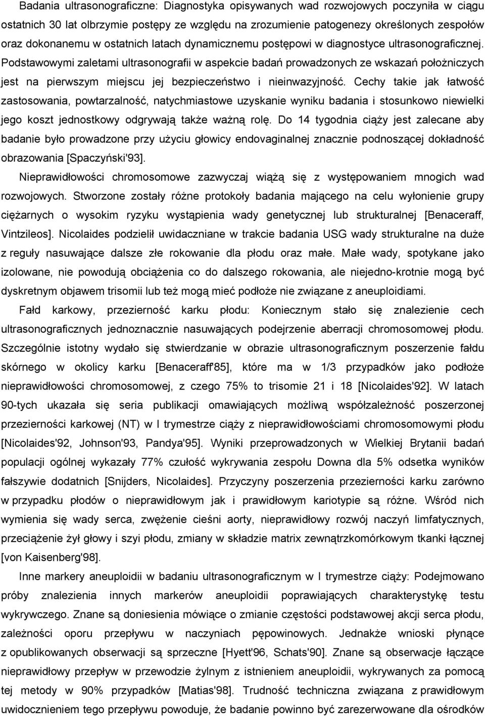 Podstawowymi zaletami ultrasonografii w aspekcie badań prowadzonych ze wskazań połoŝniczych jest na pierwszym miejscu jej bezpieczeństwo i nieinwazyjność.