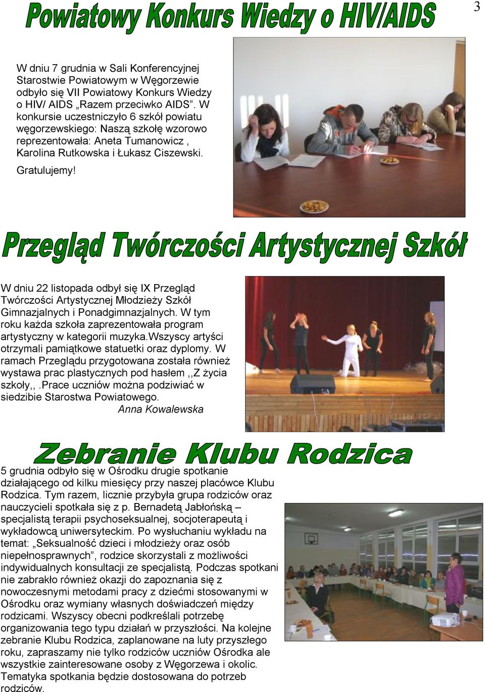 W dniu 22 listopada odbył się IX Przegląd Twórczości Artystycznej Młodzieży Szkół Gimnazjalnych i Ponadgimnazjalnych. W tym roku każda szkoła zaprezentowała program artystyczny w kategorii muzyka.