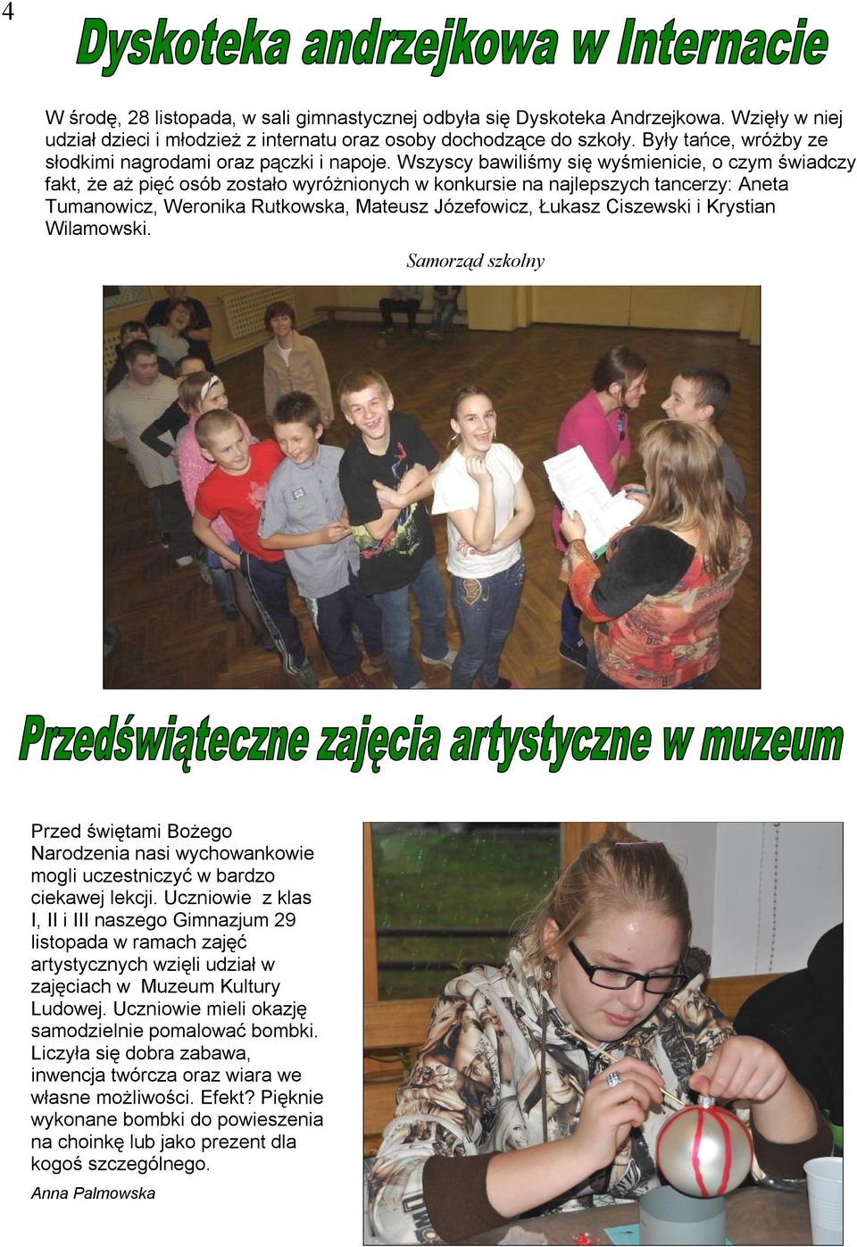 Wszyscy bawiliśmy się wyśmienicie, o czym świadczy fakt, że aż pięć osób zostało wyróżnionych w konkursie na najlepszych tancerzy: Aneta Tumanowicz, Weronika Rutkowska, Mateusz Józefowicz, Łukasz