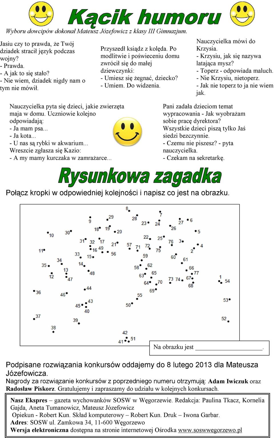 Nauczycielka mówi do Krzysia. - Krzysiu, jak się nazywa latająca mysz? - Toperz - odpowiada maluch. - Nie Krzysiu, nietoperz. - Jak nie toperz to ja nie wiem jak.