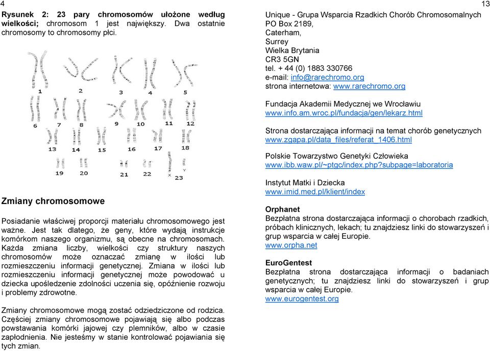 rarechromo.org Fundacja Akademii Medycznej we Wrocławiu www.info.am.wroc.pl/fundacja/gen/lekarz.html Strona dostarczająca informacji na temat chorób genetycznych www.zgapa.pl/data_files/referat_1406.