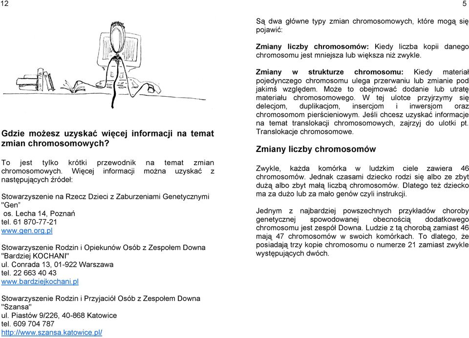 Więcej informacji można uzyskać z następujących źródeł: Stowarzyszenie na Rzecz Dzieci z Zaburzeniami Genetycznymi "Gen os. Lecha 14, Poznań tel. 61 870-77-21 www.gen.org.