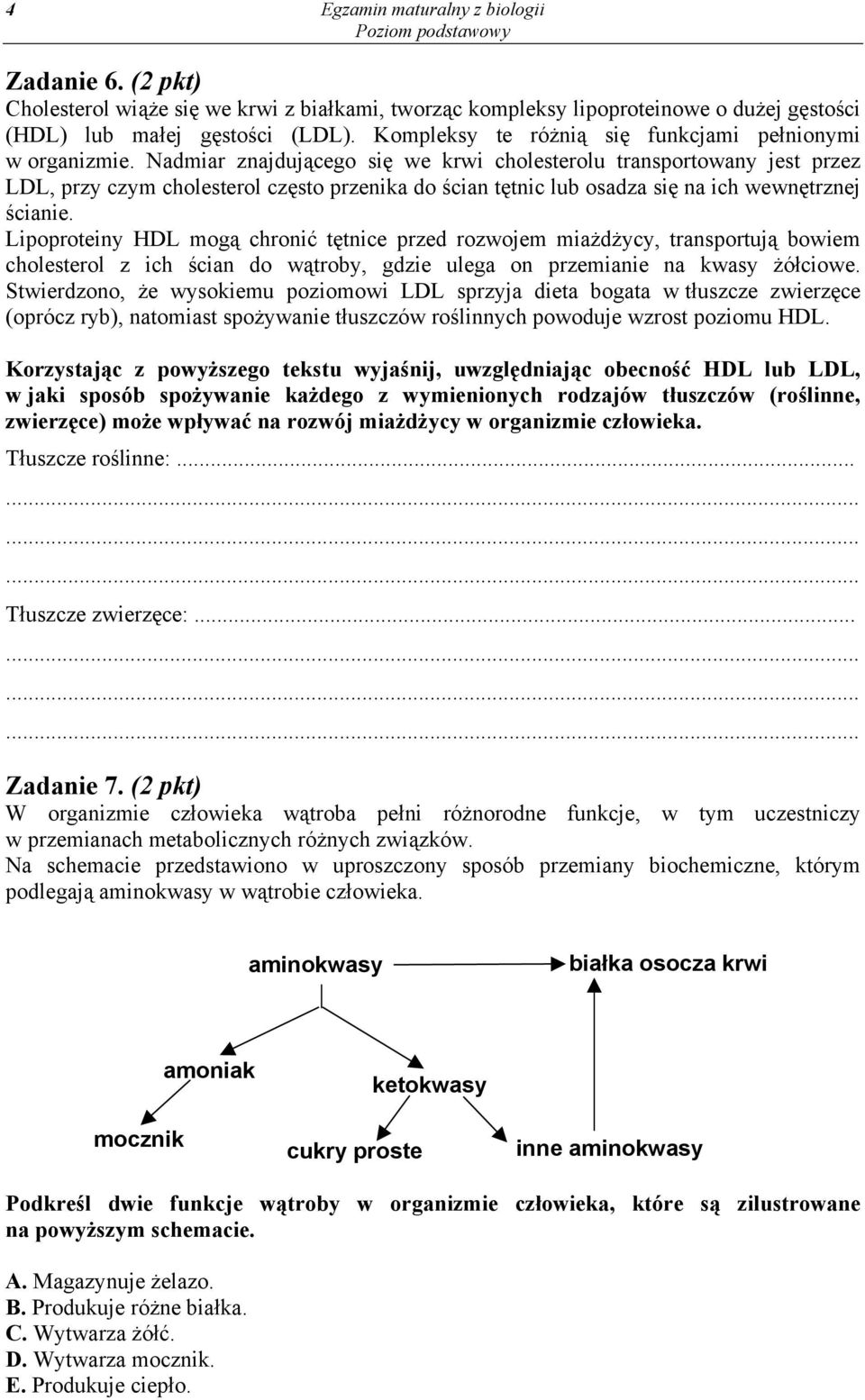 Nadmiar znajdującego się we krwi cholesterolu transportowany jest przez LDL, przy czym cholesterol często przenika do ścian tętnic lub osadza się na ich wewnętrznej ścianie.