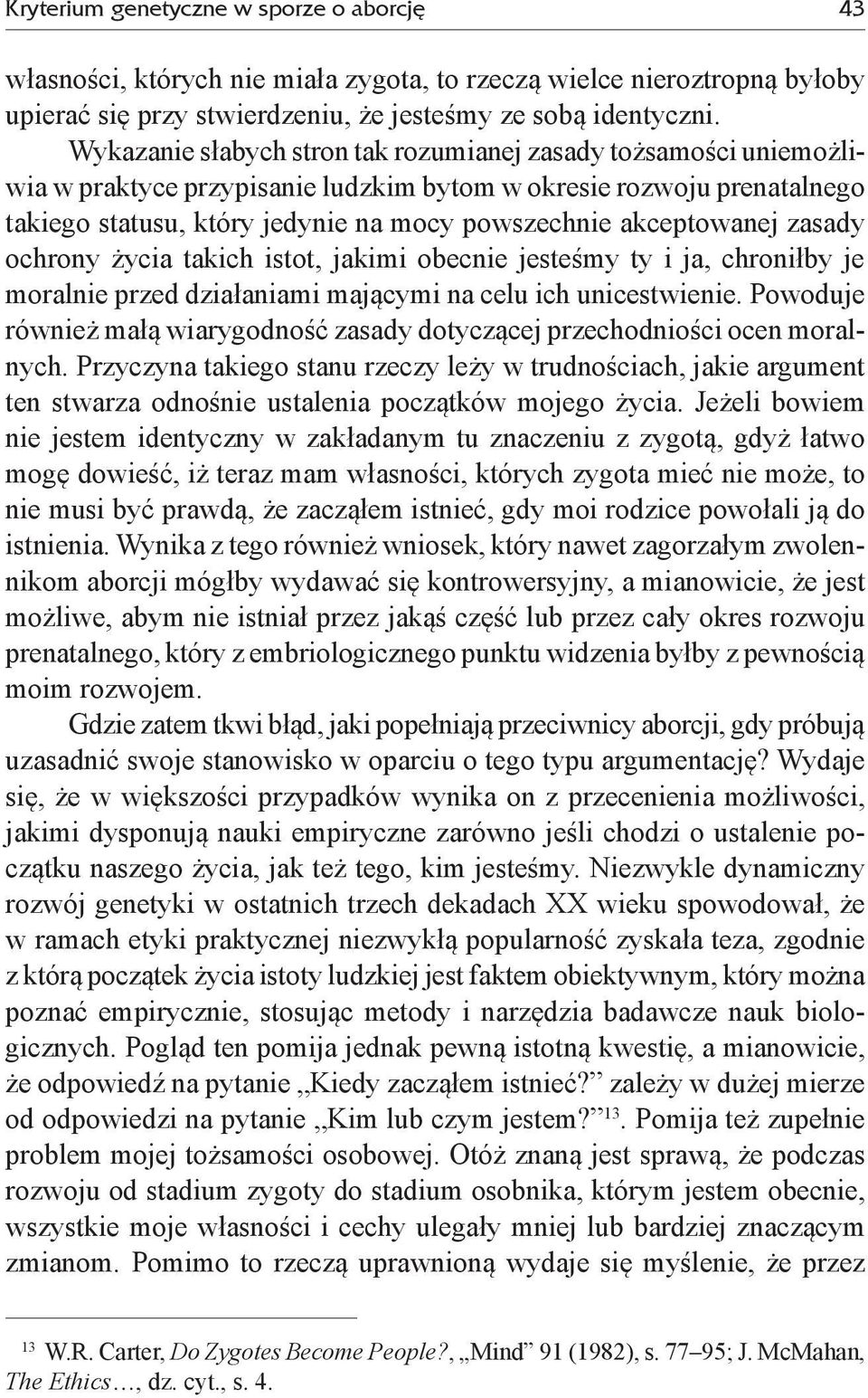 akceptowanej zasady ochrony życia takich istot, jakimi obecnie jesteśmy ty i ja, chroniłby je moralnie przed działaniami mającymi na celu ich unicestwienie.