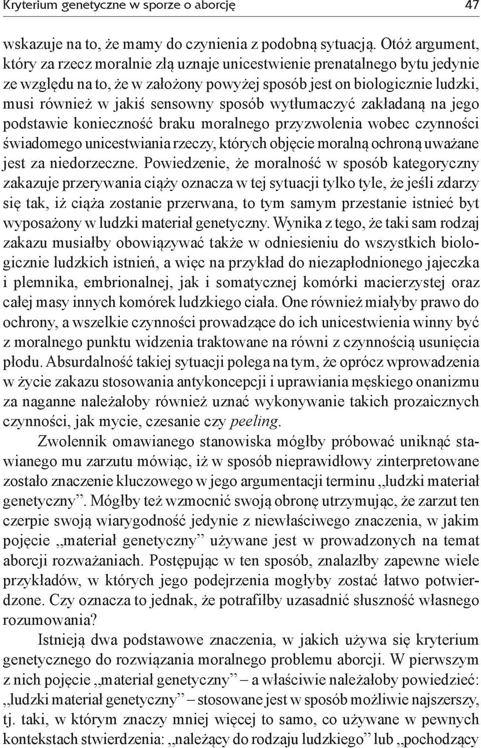 sposób wytłumaczyć zakładaną na jego podstawie konieczność braku moralnego przyzwolenia wobec czynności świadomego unicestwiania rzeczy, których objęcie moralną ochroną uważane jest za niedorzeczne.