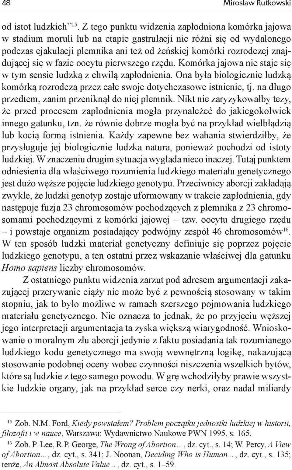 się w fazie oocytu pierwszego rzędu. Komórka jajowa nie staje się w tym sensie ludzką z chwilą zapłodnienia.