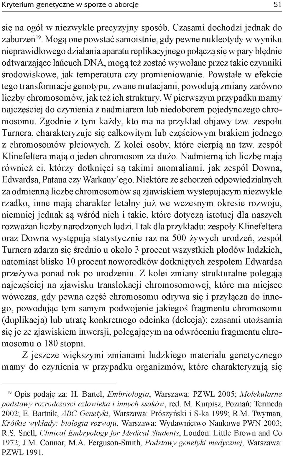 czynniki środowiskowe, jak temperatura czy promieniowanie. Powstałe w efekcie tego transformacje genotypu, zwane mutacjami, powodują zmiany zarówno liczby chromosomów, jak też ich struktury.