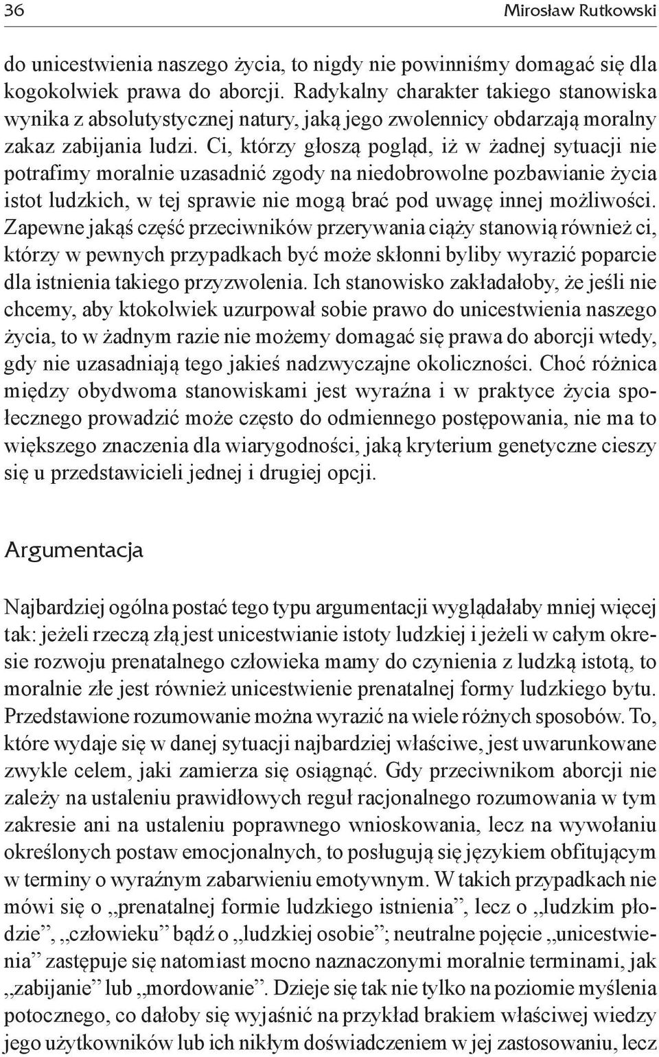 Ci, którzy głoszą pogląd, iż w żadnej sytuacji nie potrafimy moralnie uzasadnić zgody na niedobrowolne pozbawianie życia istot ludzkich, w tej sprawie nie mogą brać pod uwagę innej możliwości.