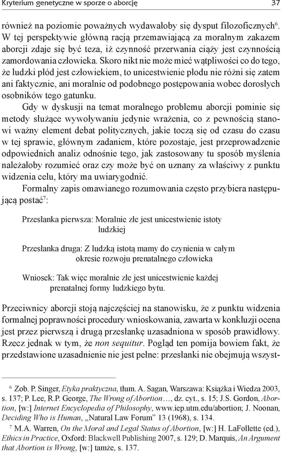 Skoro nikt nie może mieć wątpliwości co do tego, że ludzki płód jest człowiekiem, to unicestwienie płodu nie różni się zatem ani faktycznie, ani moralnie od podobnego postępowania wobec dorosłych