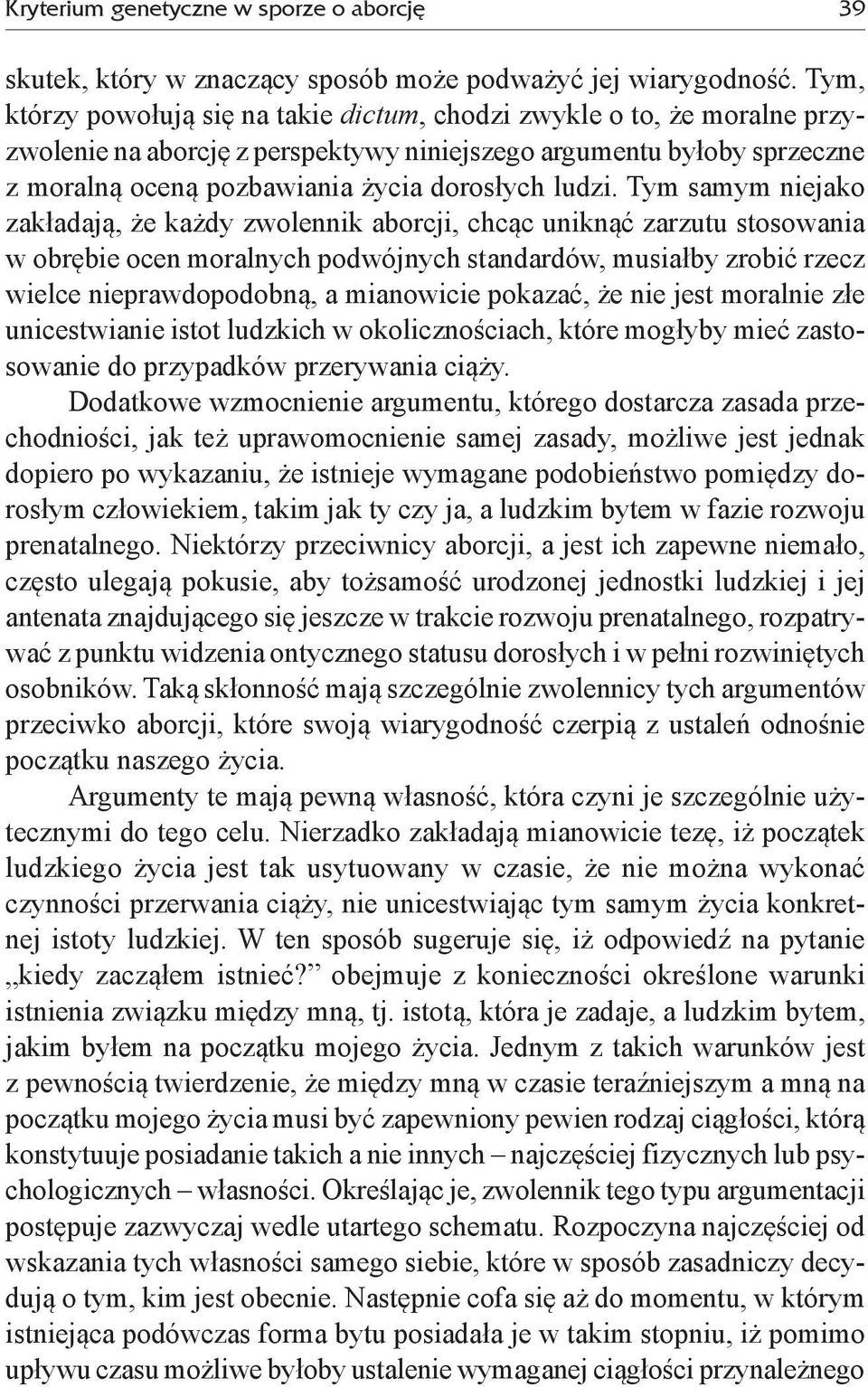 Tym samym niejako zakładają, że każdy zwolennik aborcji, chcąc uniknąć zarzutu stosowania w obrębie ocen moralnych podwójnych standardów, musiałby zrobić rzecz wielce nieprawdopodobną, a mianowicie