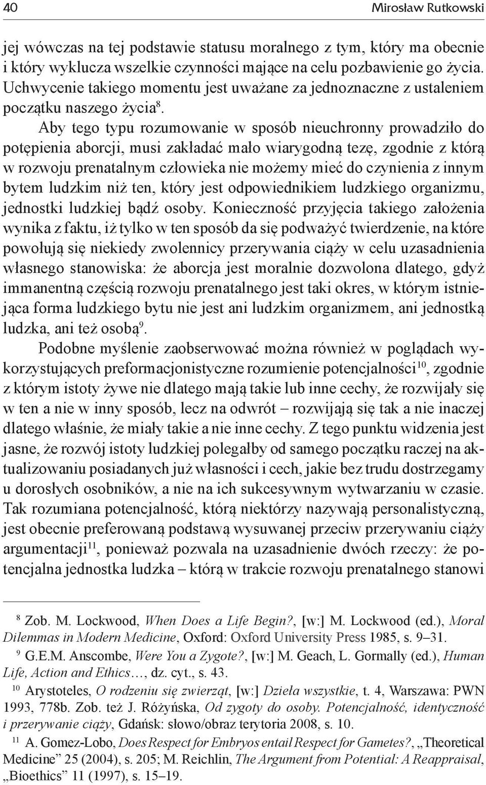 Aby tego typu rozumowanie w sposób nieuchronny prowadziło do potępienia aborcji, musi zakładać mało wiarygodną tezę, zgodnie z którą w rozwoju prenatalnym człowieka nie możemy mieć do czynienia z