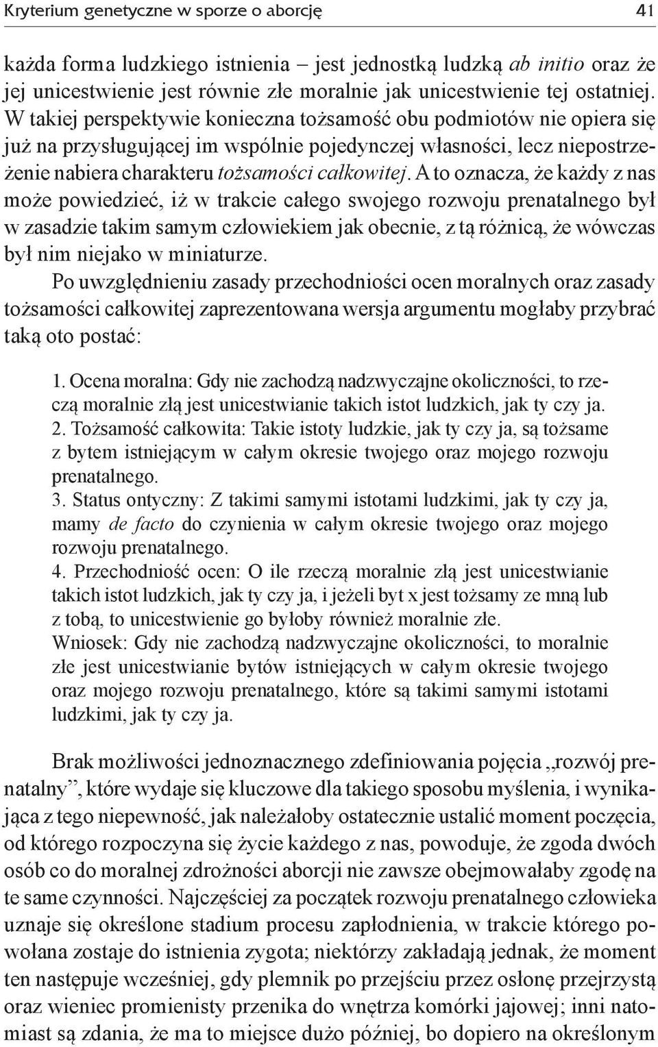 A to oznacza, że każdy z nas może powiedzieć, iż w trakcie całego swojego rozwoju prenatalnego był w zasadzie takim samym człowiekiem jak obecnie, z tą różnicą, że wówczas był nim niejako w