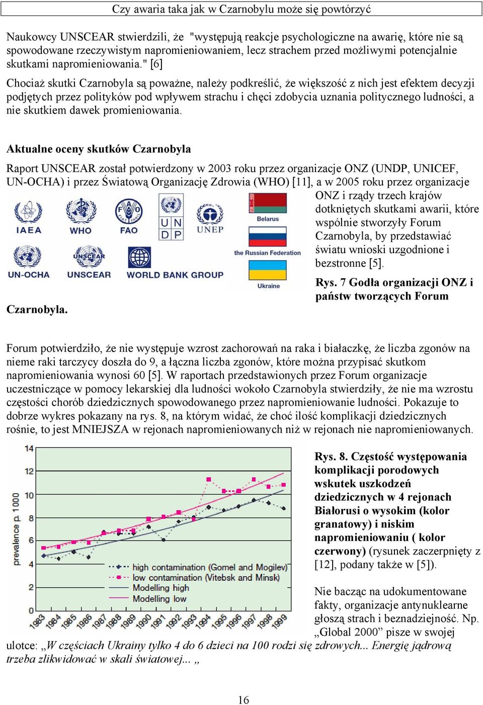 " [6] Chociaż skutki Czarnobyla są poważne, należy podkreślić, że większość z nich jest efektem decyzji podjętych przez polityków pod wpływem strachu i chęci zdobycia uznania politycznego ludności, a