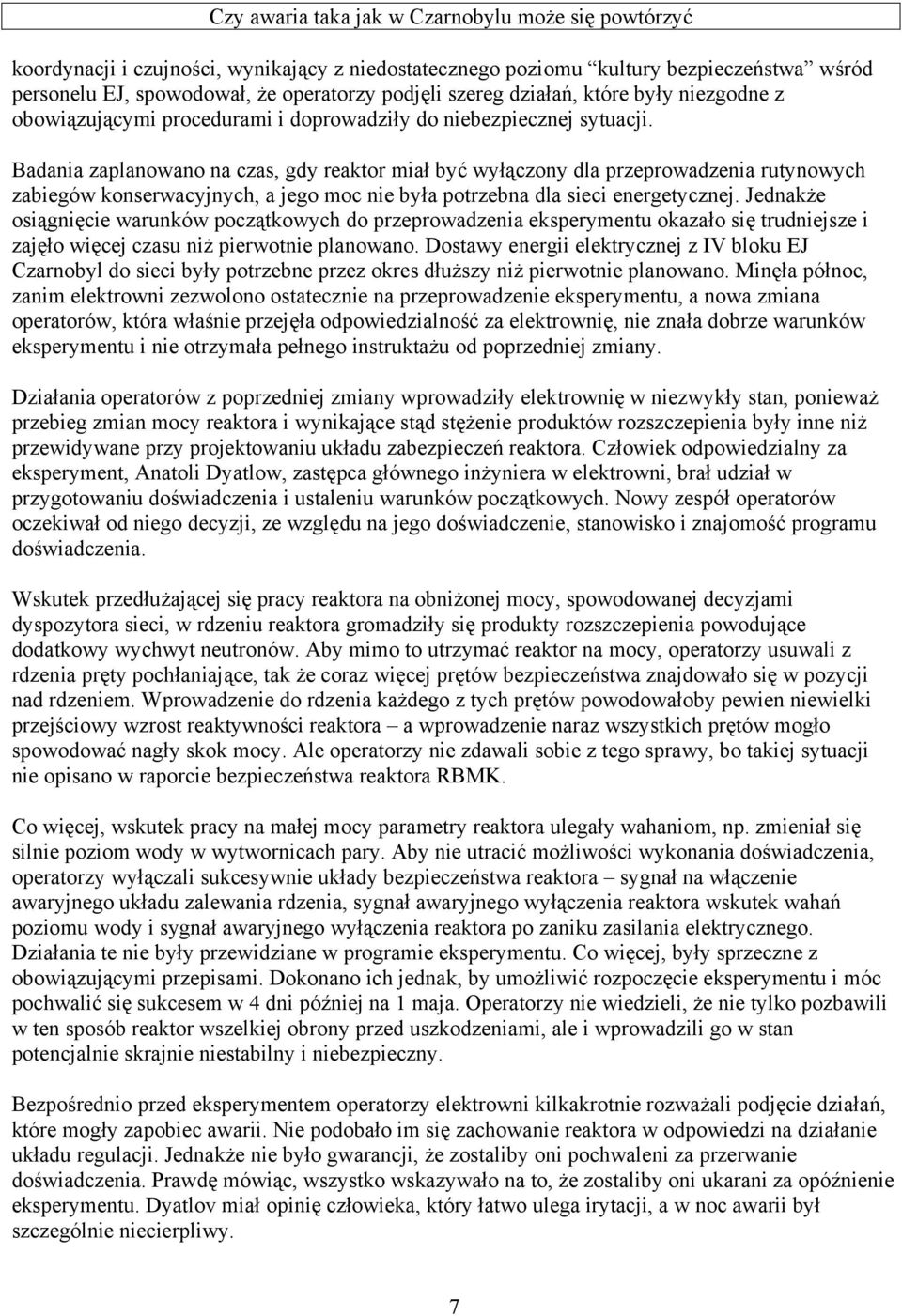 Badania zaplanowano na czas, gdy reaktor miał być wyłączony dla przeprowadzenia rutynowych zabiegów konserwacyjnych, a jego moc nie była potrzebna dla sieci energetycznej.