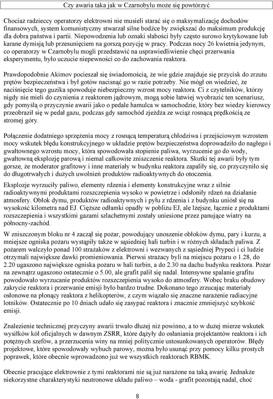 Podczas nocy 26 kwietnia jedynym, co operatorzy w Czarnobylu mogli przedstawić na usprawiedliwienie chęci przerwania eksperymentu, było uczucie niepewności co do zachowania reaktora.
