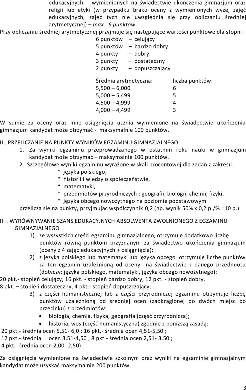 Przy obliczaniu średniej arytmetycznej przyjmuje się następujące wartości punktowe dla stopni: 6 punktów celujący 5 punktów bardzo dobry 4 punkty dobry 3 punkty dostateczny 2 punkty dopuszczający