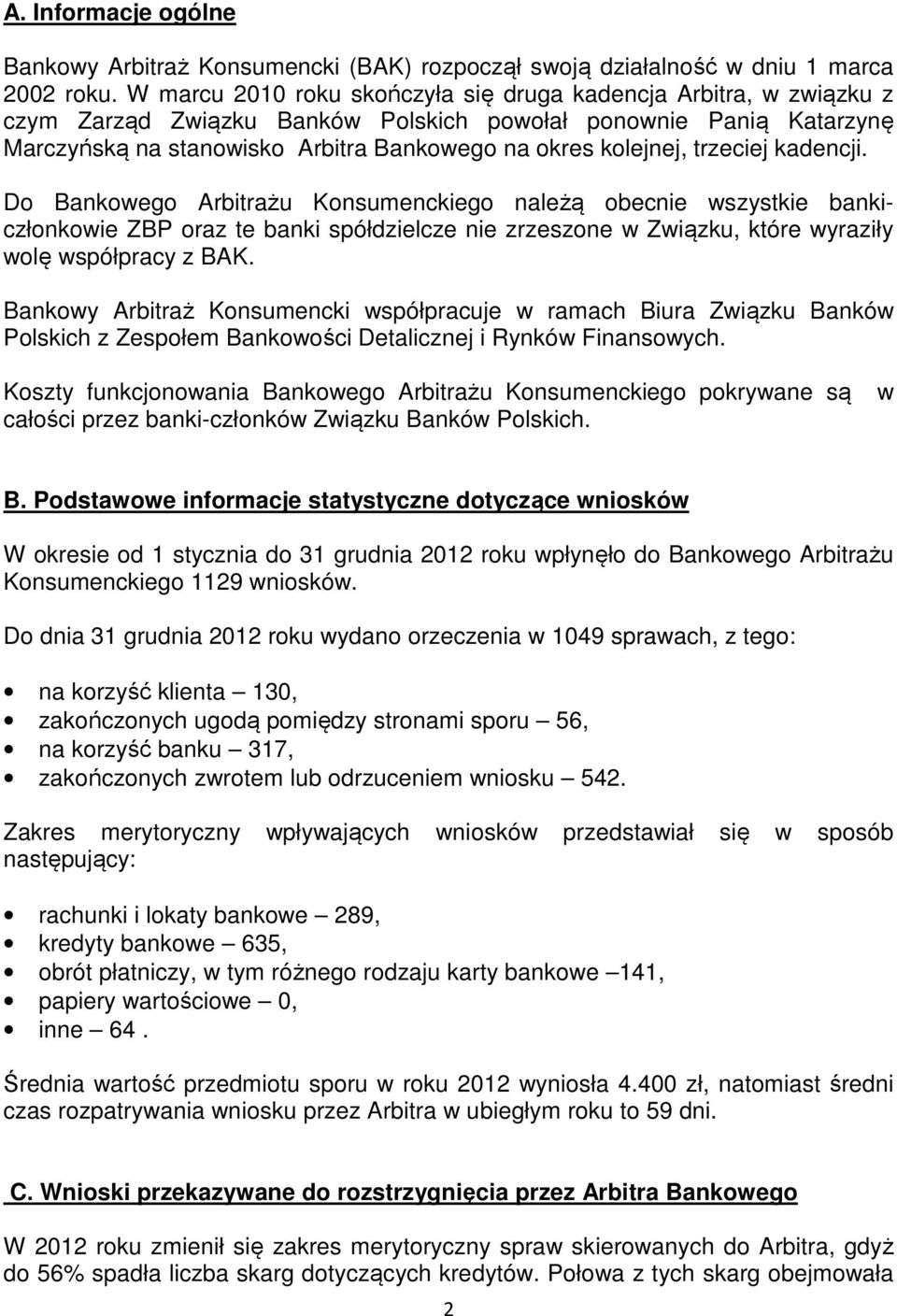 trzeciej kadencji. Do Bankowego Arbitrażu Konsumenckiego należą obecnie wszystkie bankiczłonkowie ZBP oraz te banki spółdzielcze nie zrzeszone w Związku, które wyraziły wolę współpracy z BAK.