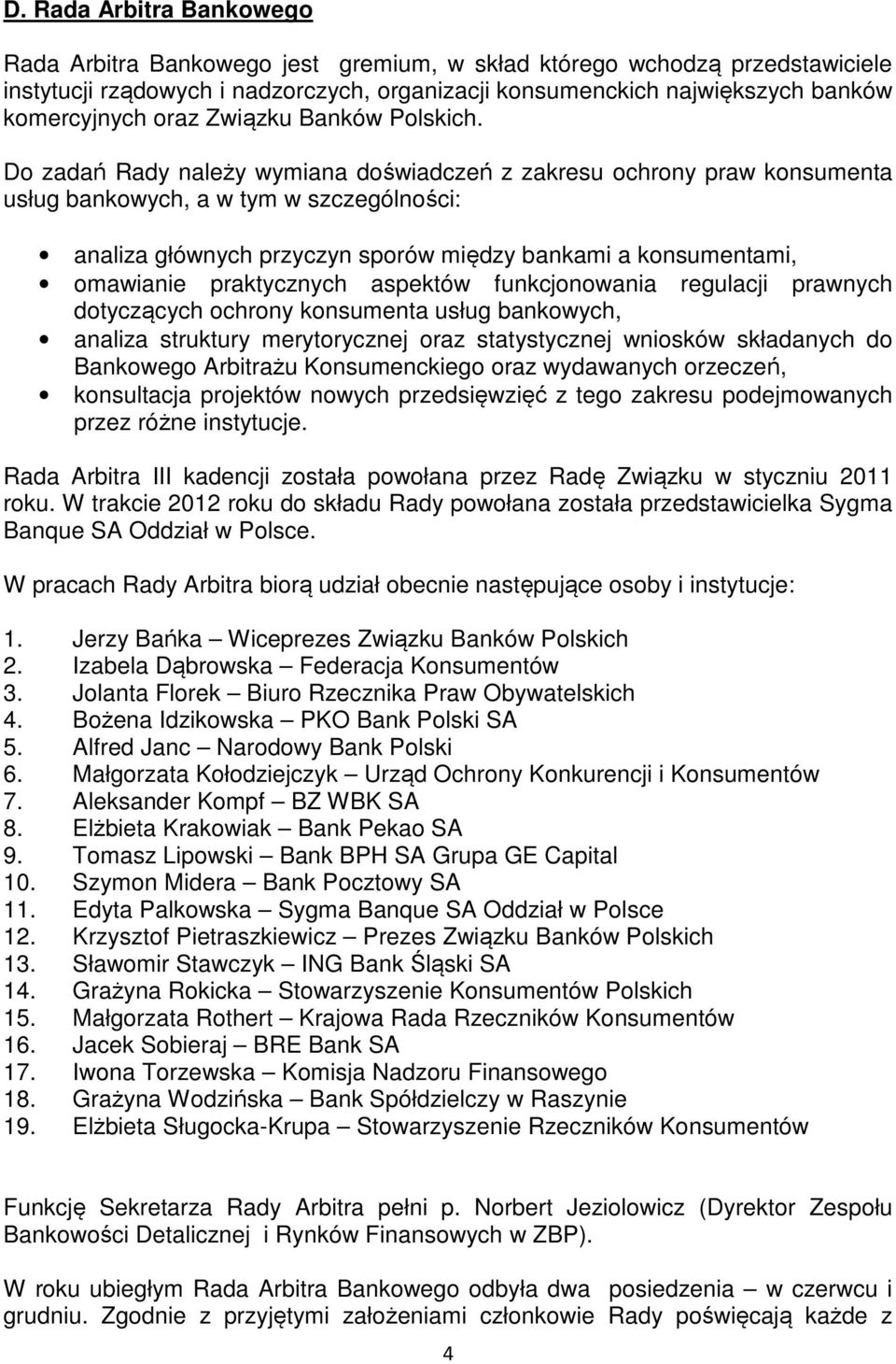 Do zadań Rady należy wymiana doświadczeń z zakresu ochrony praw konsumenta usług bankowych, a w tym w szczególności: analiza głównych przyczyn sporów między bankami a konsumentami, omawianie