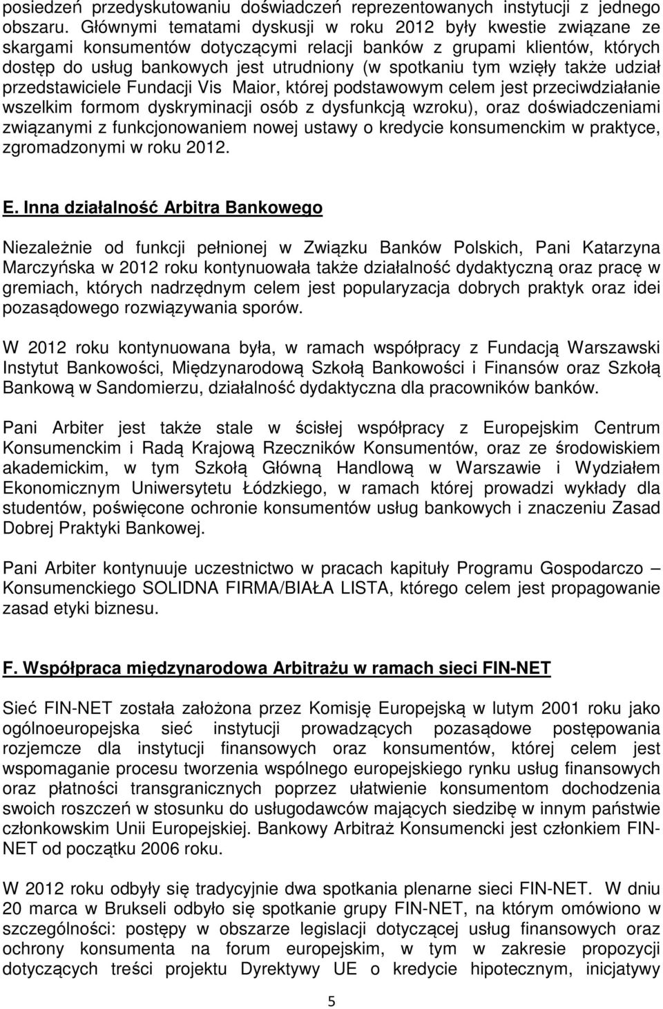 wzięły także udział przedstawiciele Fundacji Vis Maior, której podstawowym celem jest przeciwdziałanie wszelkim formom dyskryminacji osób z dysfunkcją wzroku), oraz doświadczeniami związanymi z