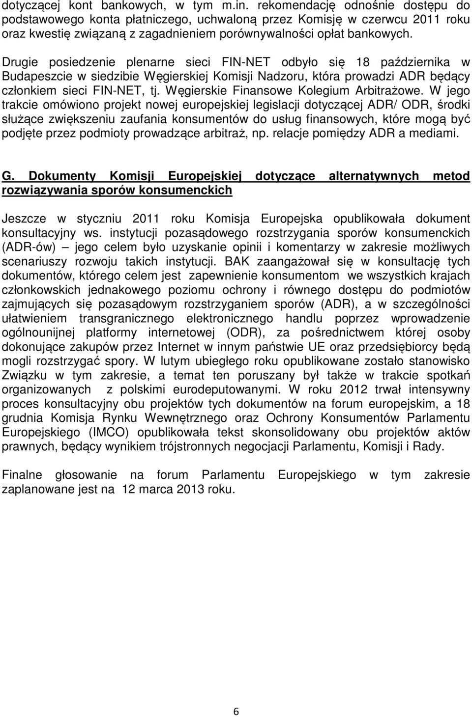 Drugie posiedzenie plenarne sieci FIN-NET odbyło się 18 października w Budapeszcie w siedzibie Węgierskiej Komisji Nadzoru, która prowadzi ADR będący członkiem sieci FIN-NET, tj.