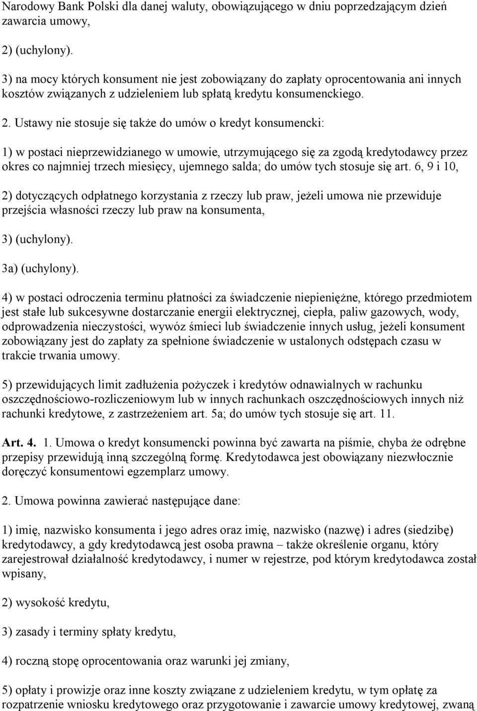 Ustawy nie stosuje się także do umów o kredyt konsumencki: 1) w postaci nieprzewidzianego w umowie, utrzymującego się za zgodą kredytodawcy przez okres co najmniej trzech miesięcy, ujemnego salda; do