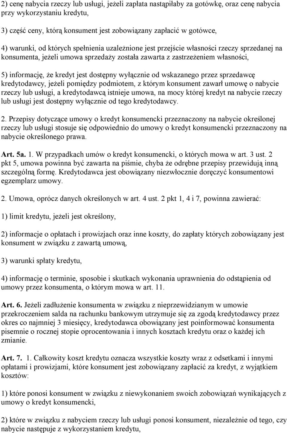 wyłącznie od wskazanego przez sprzedawcę kredytodawcy, jeżeli pomiędzy podmiotem, z którym konsument zawarł umowę o nabycie rzeczy lub usługi, a kredytodawcą istnieje umowa, na mocy której kredyt na