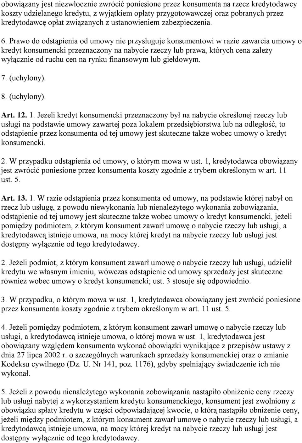 Prawo do odstąpienia od umowy nie przysługuje konsumentowi w razie zawarcia umowy o kredyt konsumencki przeznaczony na nabycie rzeczy lub prawa, których cena zależy wyłącznie od ruchu cen na rynku