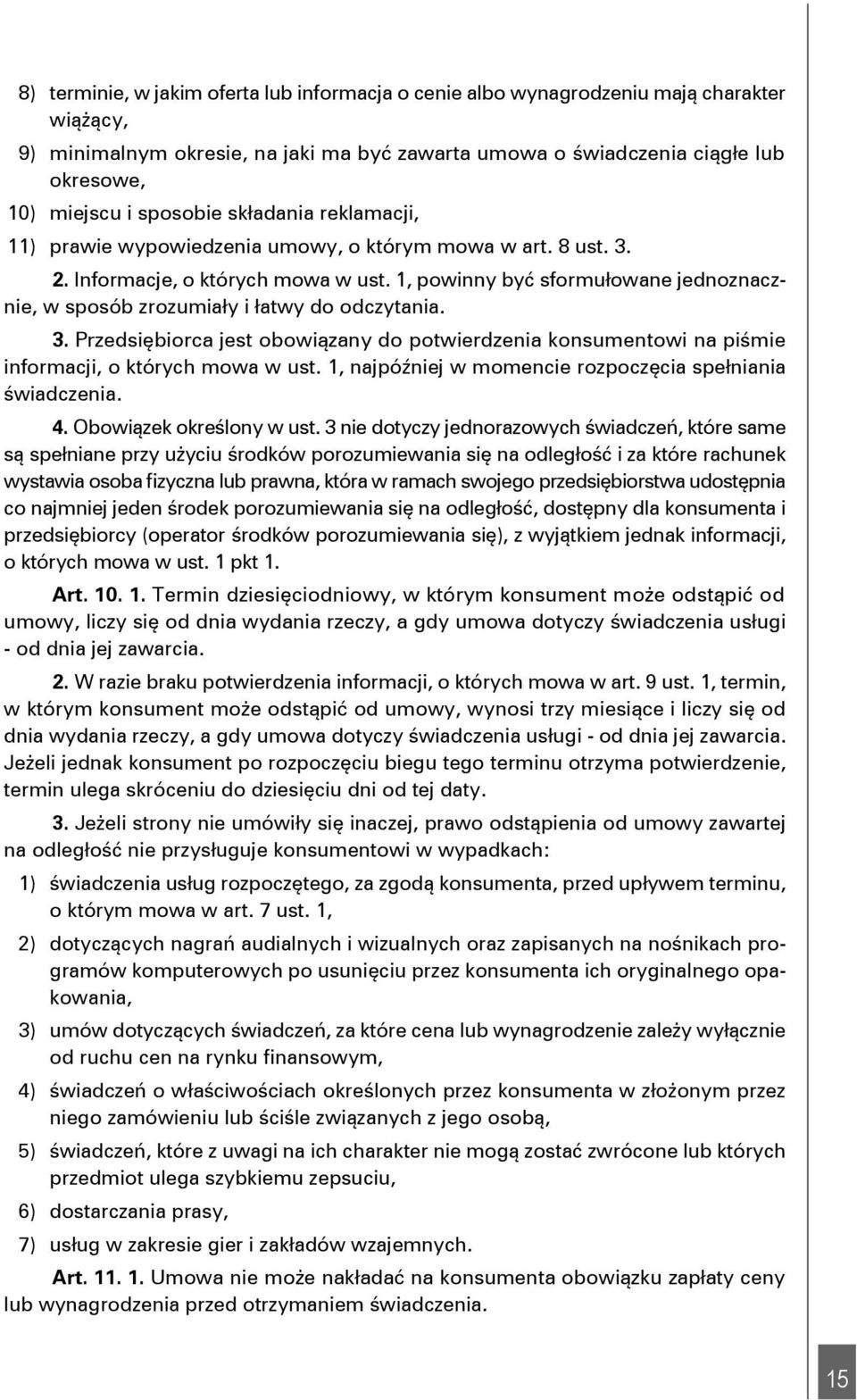 1, powinny być sformułowane jednoznacznie, w sposób zrozumiały i łatwy do odczytania. 3. Przedsiębiorca jest obowiązany do potwierdzenia konsumentowi na piśmie informacji, o których mowa w ust.