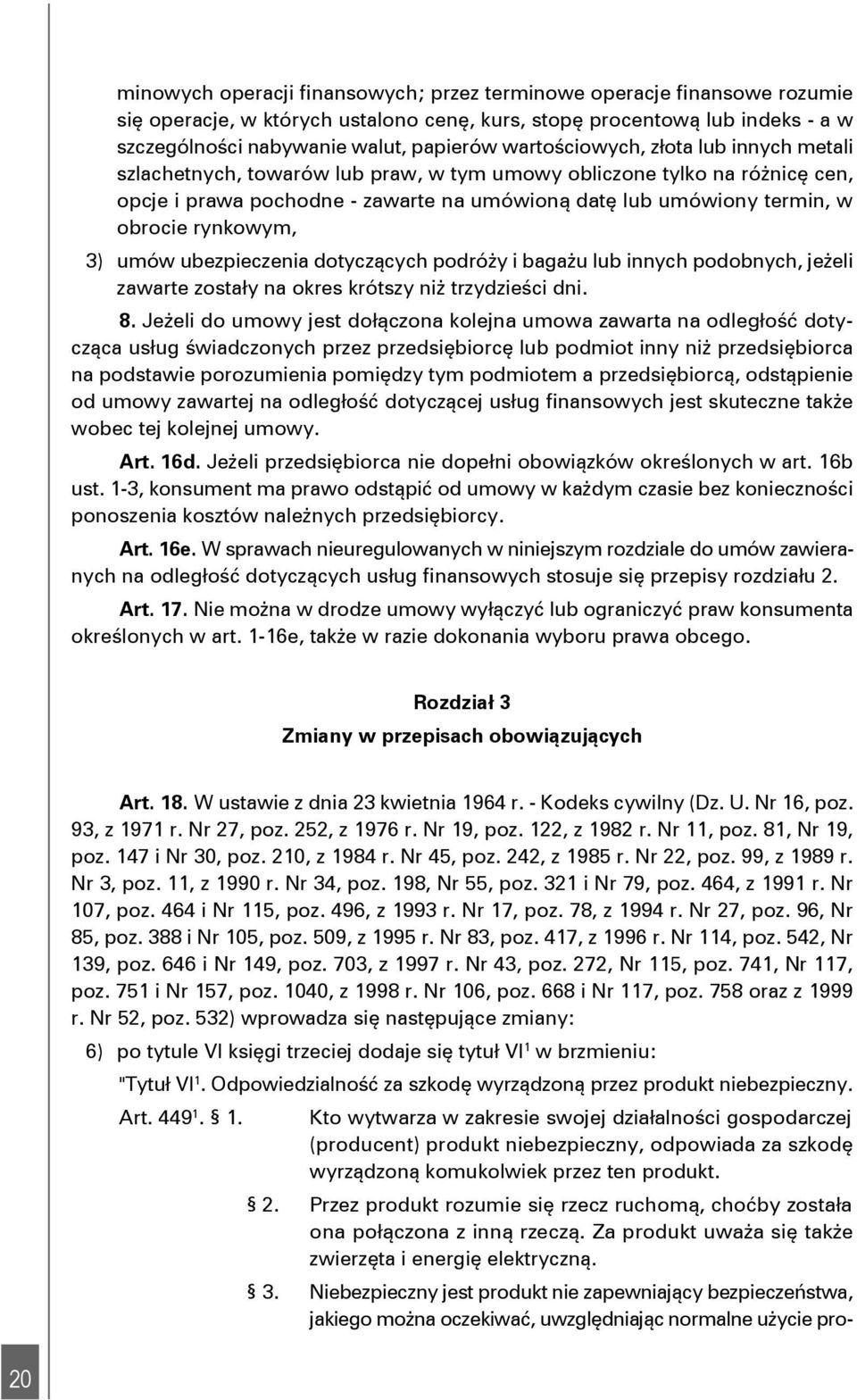 rynkowym, 3) umów ubezpieczenia dotyczących podróży i bagażu lub innych podobnych, jeżeli zawarte zostały na okres krótszy niż trzydzieści dni. 8.