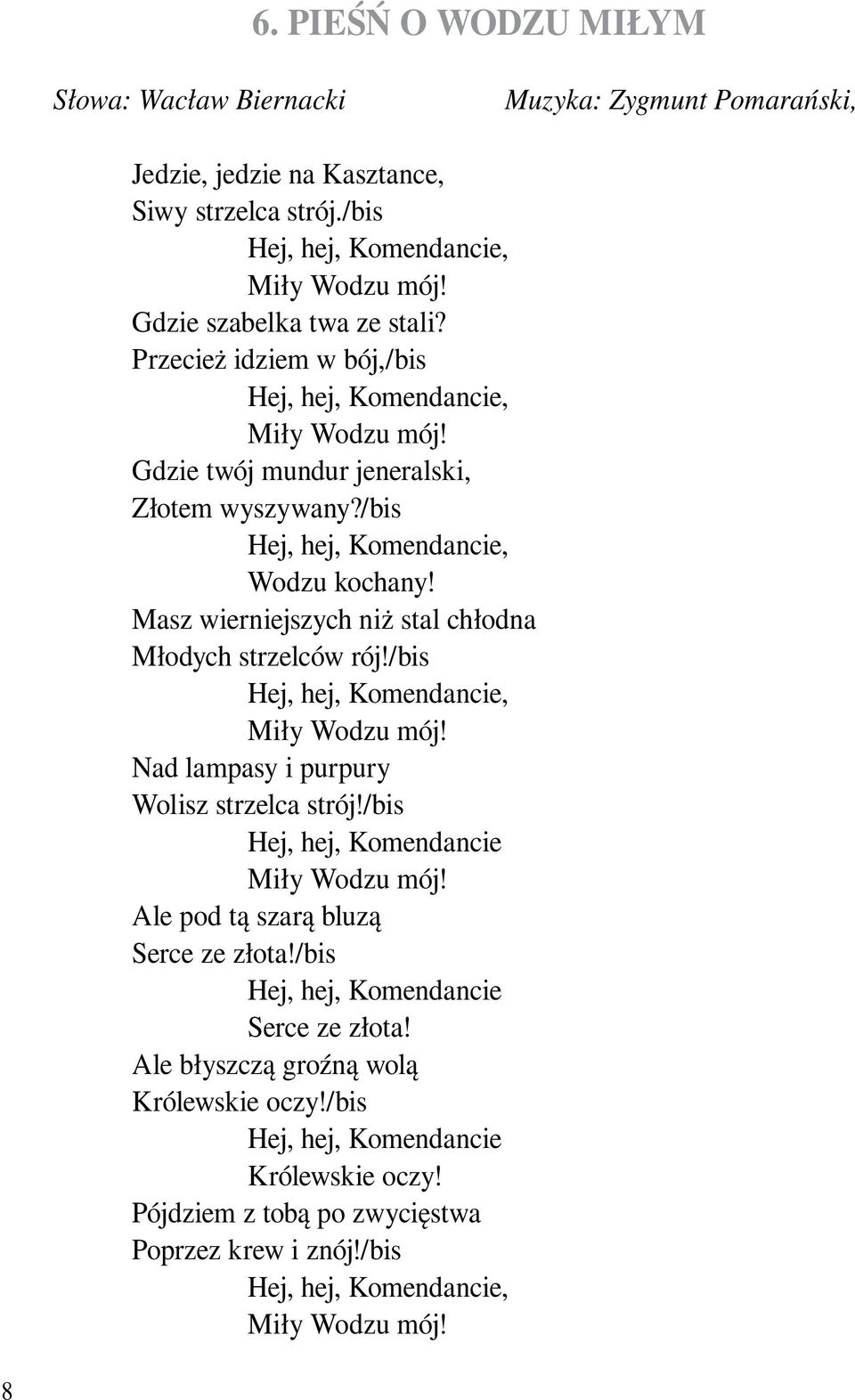 Masz wierniejszych niż stal chłodna Młodych strzelców rój!/bis Hej, hej, Komendancie, Miły Wodzu mój! Nad lampasy i purpury Wolisz strzelca strój!/bis Hej, hej, Komendancie Miły Wodzu mój!