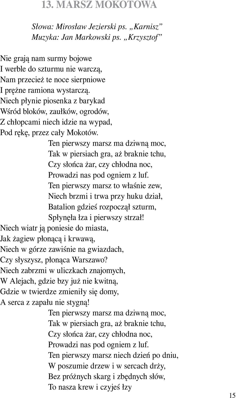 Niech płynie piosenka z barykad Wśród bloków, zaułków, ogrodów, Z chłopcami niech idzie na wypad, Pod rękę, przez cały Mokotów.