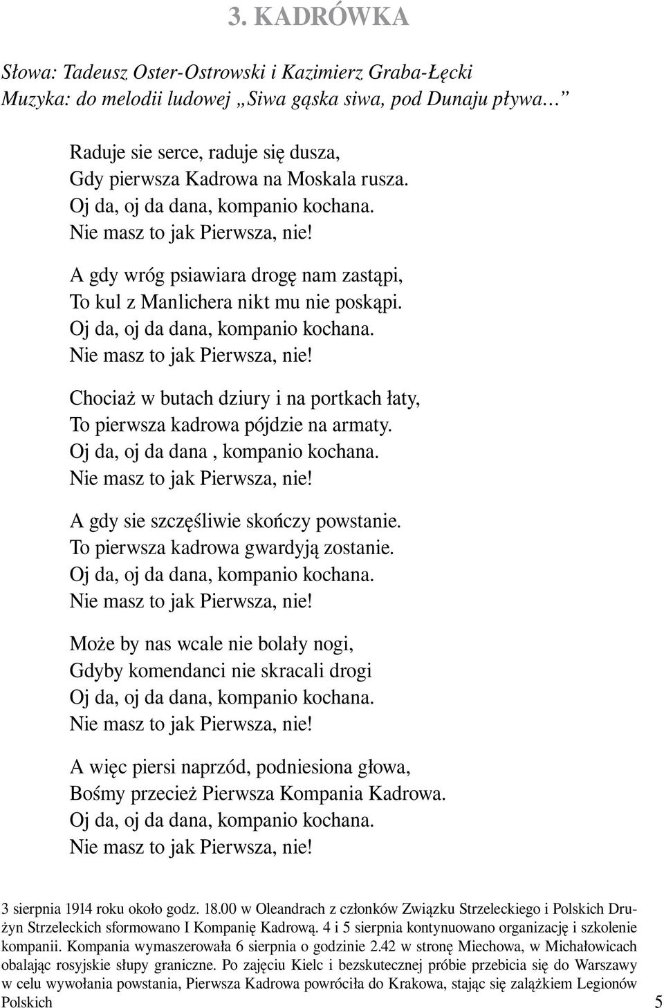 Oj da, oj da dana, kompanio kochana. Nie masz to jak Pierwsza, nie! A gdy sie szczęśliwie skończy powstanie. To pierwsza kadrowa gwardyją zostanie. Oj da, oj da dana, kompanio kochana.