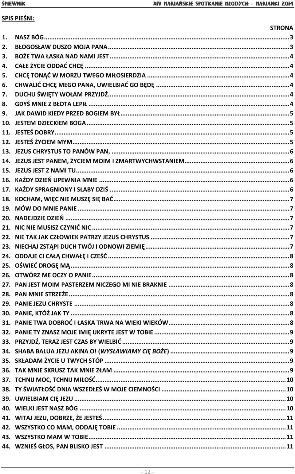 JESTEŚ DOBRY... 5 12. JESTEŚ ŻYCIEM MYM... 5 13. JEZUS CHRYSTUS TO PANÓW PAN,... 6 14. JEZUS JEST PANEM, ŻYCIEM MOIM I ZMARTWYCHWSTANIEM... 6 15. JEZUS JEST Z NAMI TU... 6 16.