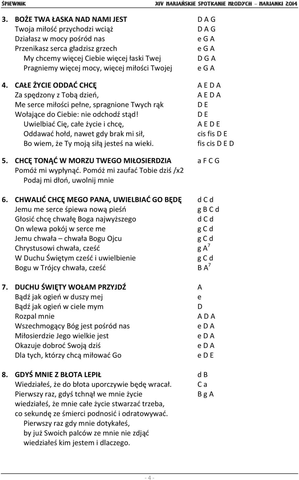CAŁE ŻYCIE ODDAĆ CHCĘ A E D A Za spędzony z Tobą dzień, A E D A Me serce miłości pełne, spragnione Twych rąk D E Wołające do Ciebie: nie odchodź stąd!