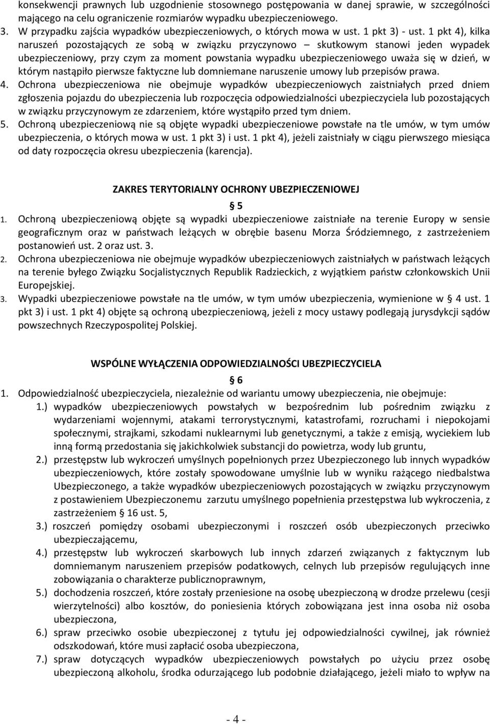 1 pkt 4), kilka naruszeń pozostających ze sobą w związku przyczynowo skutkowym stanowi jeden wypadek ubezpieczeniowy, przy czym za moment powstania wypadku ubezpieczeniowego uważa się w dzień, w