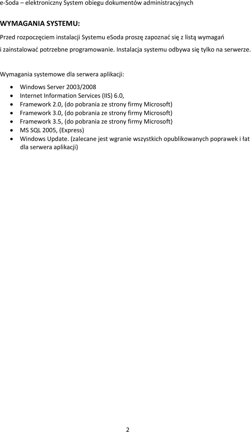 Wymagania systemowe dla serwera aplikacji: Windows Server 2003/2008 Internet Information Services (IIS) 6.0, Framework 2.