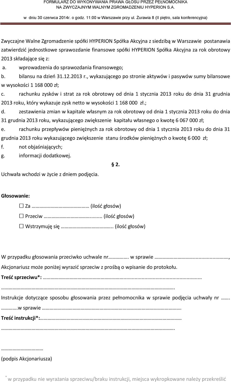 rachunku zysków i strat za rok obrotowy od dnia 1 stycznia 2013 roku do dnia 31 grudnia 2013 roku, który wykazuje zysk netto w wysokości 1 168 000 zł.; d.