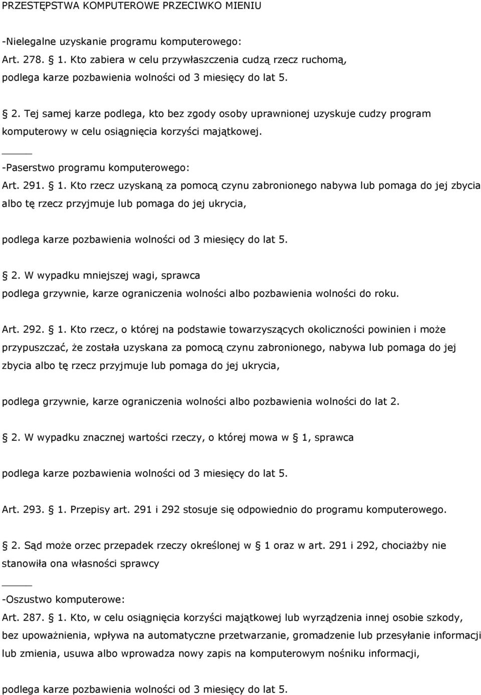 Kto rzecz uzyskaną za pomocą czynu zabronionego nabywa lub pomaga do jej zbycia albo tę rzecz przyjmuje lub pomaga do jej ukrycia, 2.