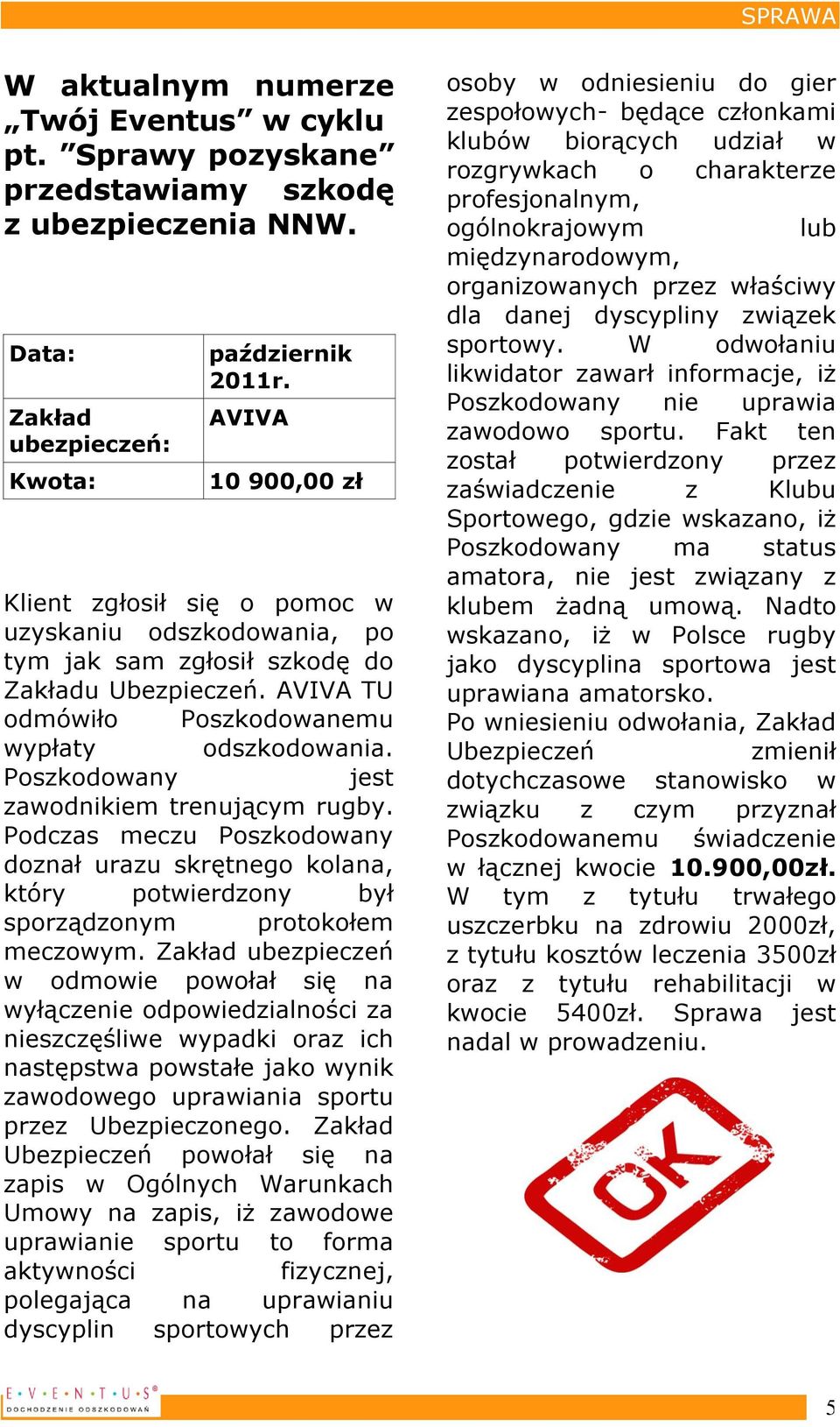 Poszkodowany jest zawodnikiem trenującym rugby. Podczas meczu Poszkodowany doznał urazu skrętnego kolana, który potwierdzony był sporządzonym protokołem meczowym.