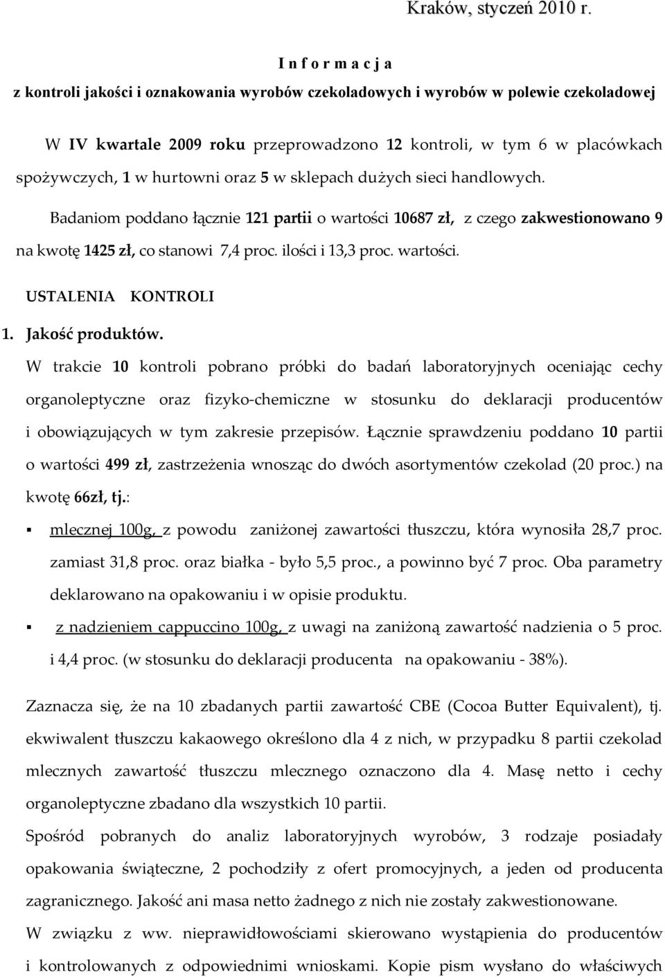 hurtowni oraz 5 w sklepach dużych sieci handlowych. Badaniom poddano łącznie 121 partii o wartości 10687 zł, z czego zakwestionowano 9 na kwotę 1425 zł, co stanowi 7,4 proc. ilości i 13,3 proc.