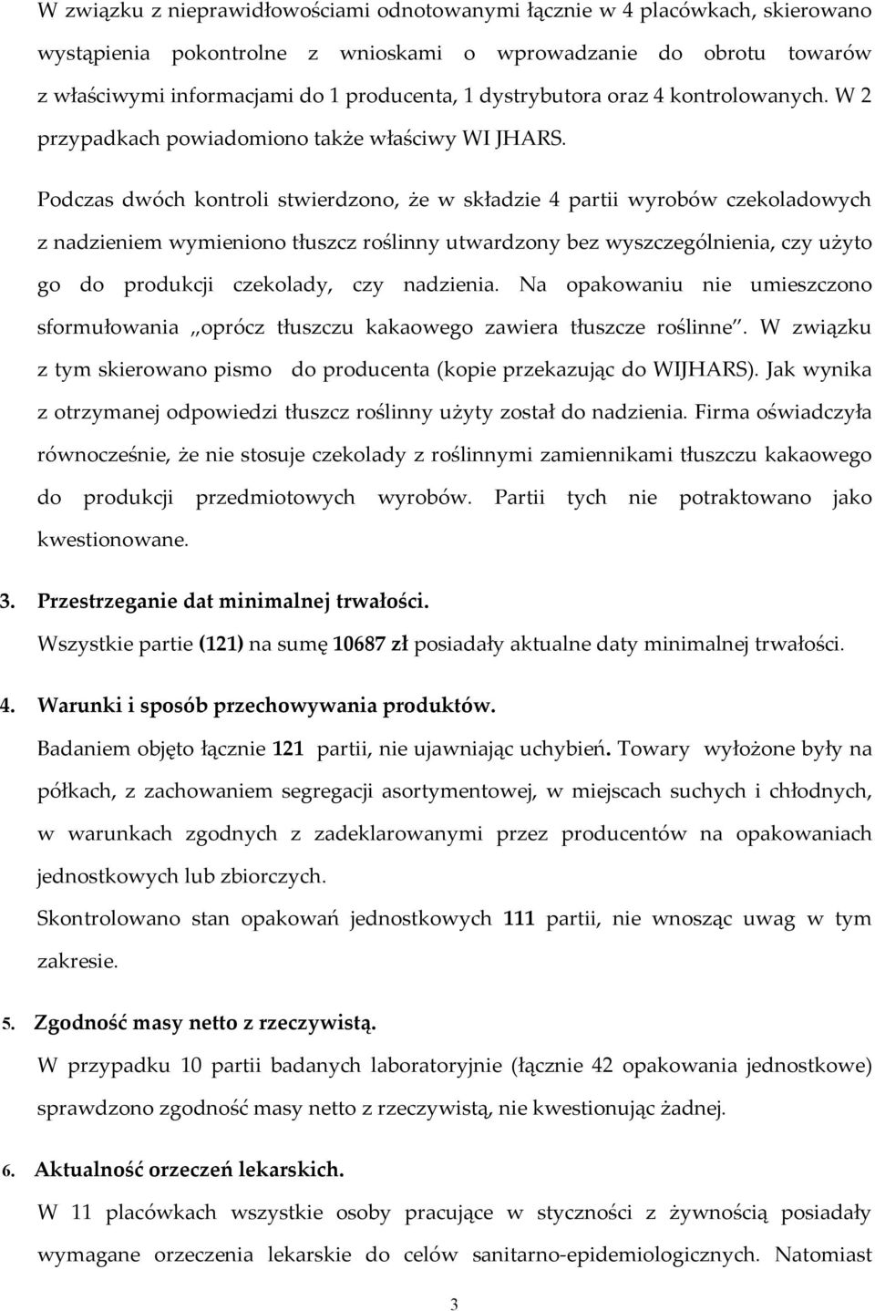 Podczas dwóch kontroli stwierdzono, że w składzie 4 partii wyrobów czekoladowych z nadzieniem wymieniono tłuszcz roślinny utwardzony bez wyszczególnienia, czy użyto go do produkcji czekolady, czy