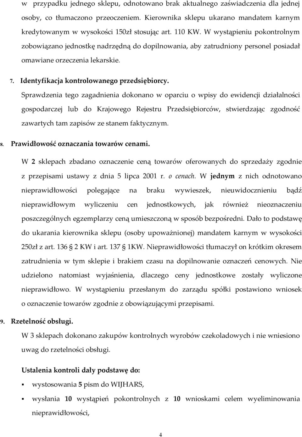 W wystąpieniu pokontrolnym zobowiązano jednostkę nadrzędną do dopilnowania, aby zatrudniony personel posiadał omawiane orzeczenia lekarskie. 7. Identyfikacja kontrolowanego przedsiębiorcy.